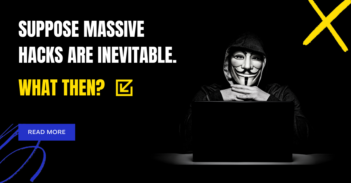 Suppose Massive Hacks Are Inevitable. What Then?